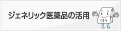 ジェネリック医薬品の活用